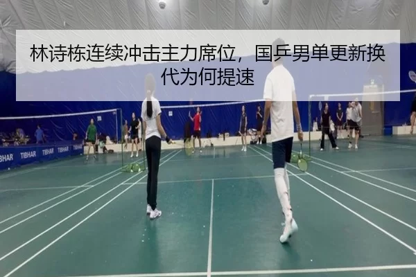林诗栋连续冲击主力席位，国乒男单更新换代为何提速